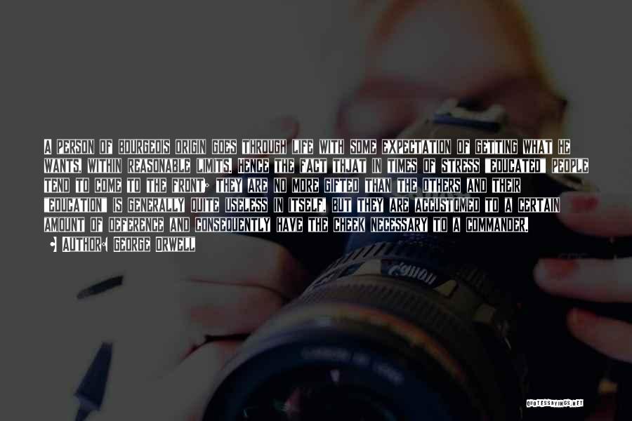 George Orwell Quotes: A Person Of Bourgeois Origin Goes Through Life With Some Expectation Of Getting What He Wants, Within Reasonable Limits. Hence