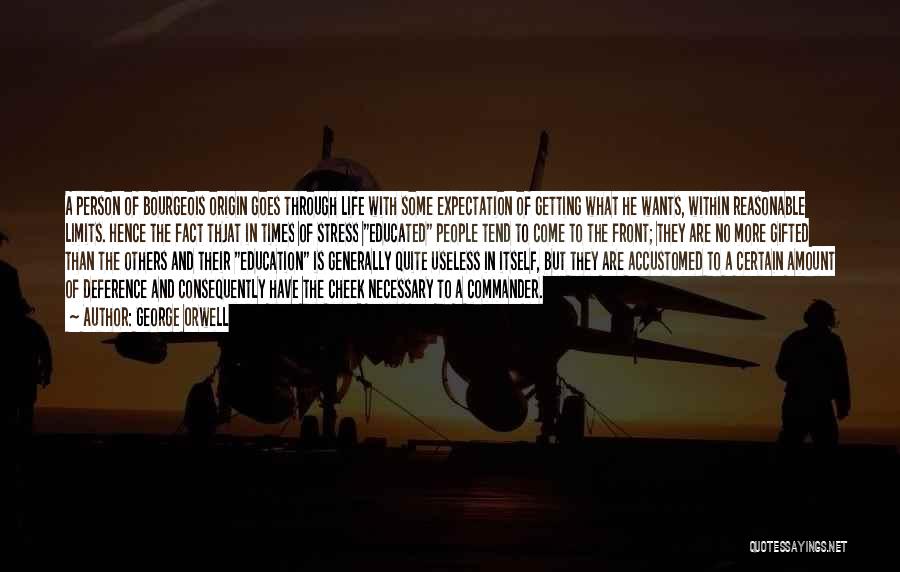 George Orwell Quotes: A Person Of Bourgeois Origin Goes Through Life With Some Expectation Of Getting What He Wants, Within Reasonable Limits. Hence