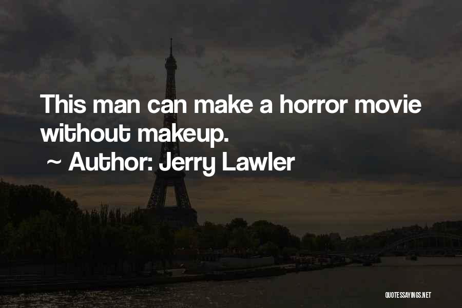 Jerry Lawler Quotes: This Man Can Make A Horror Movie Without Makeup.