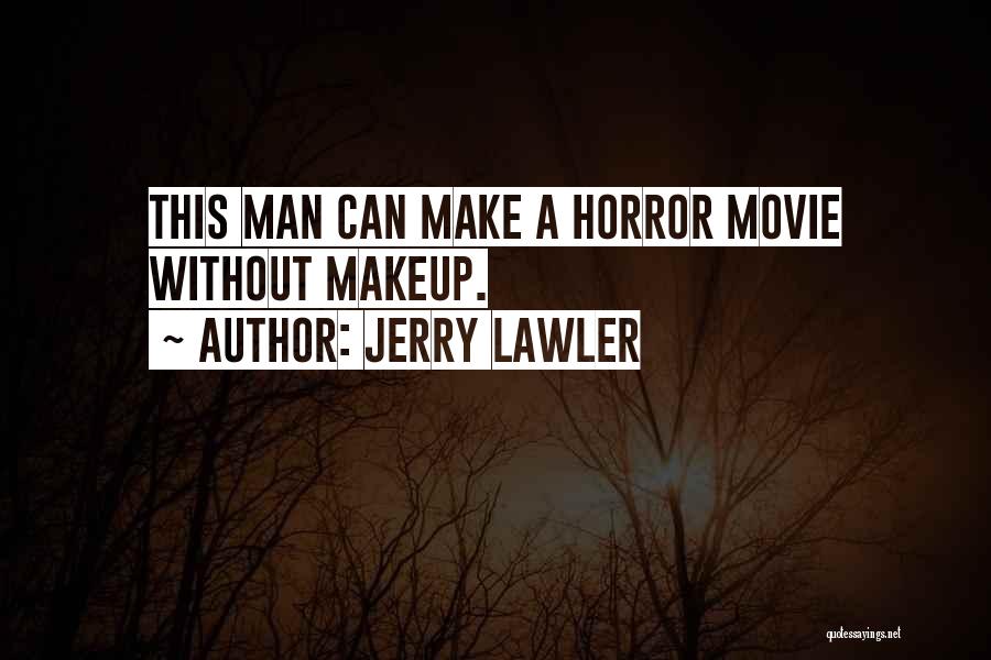 Jerry Lawler Quotes: This Man Can Make A Horror Movie Without Makeup.