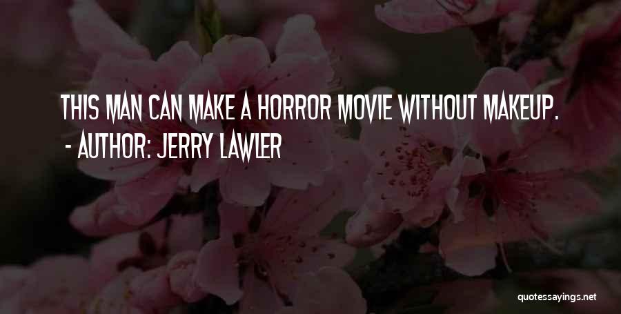 Jerry Lawler Quotes: This Man Can Make A Horror Movie Without Makeup.