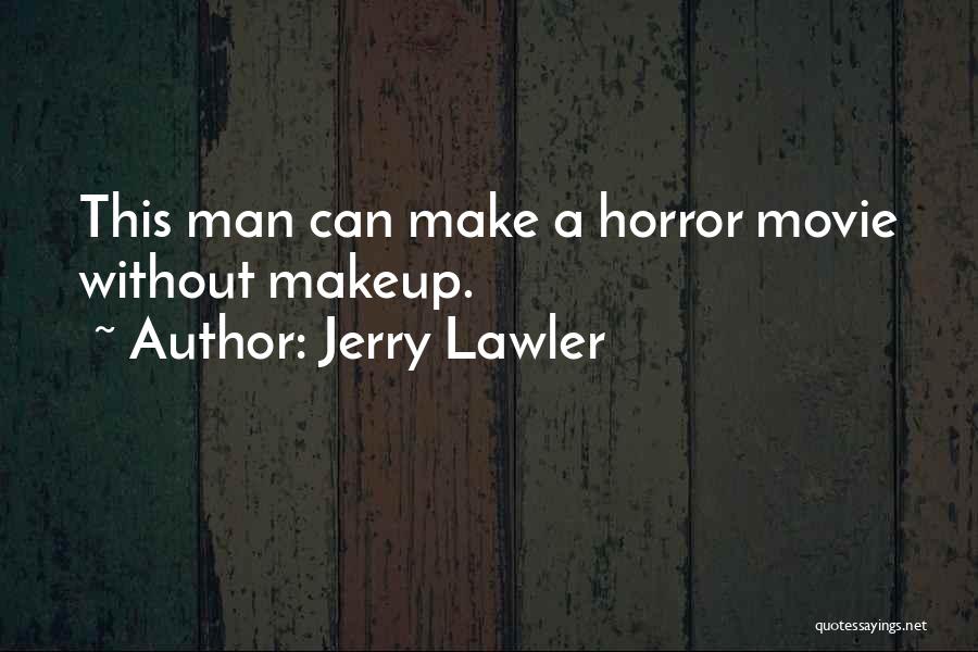 Jerry Lawler Quotes: This Man Can Make A Horror Movie Without Makeup.