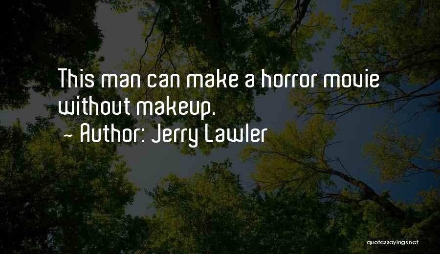 Jerry Lawler Quotes: This Man Can Make A Horror Movie Without Makeup.