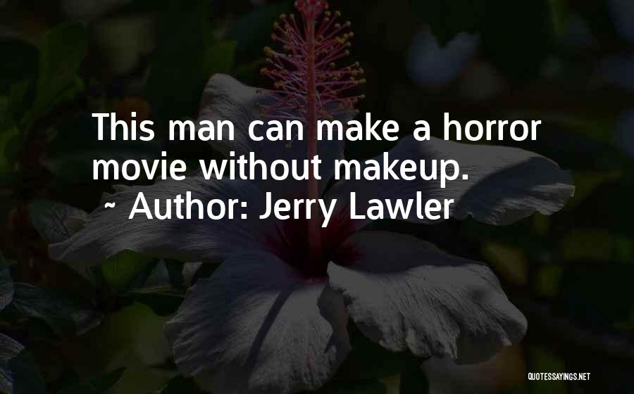 Jerry Lawler Quotes: This Man Can Make A Horror Movie Without Makeup.