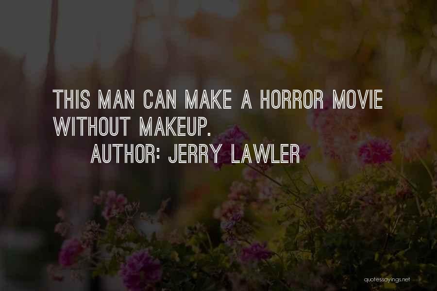 Jerry Lawler Quotes: This Man Can Make A Horror Movie Without Makeup.