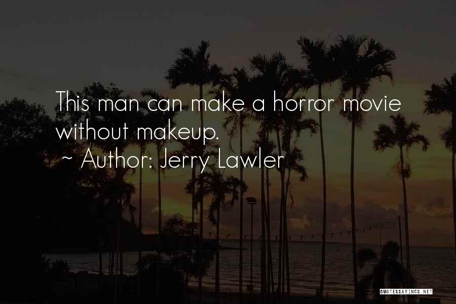 Jerry Lawler Quotes: This Man Can Make A Horror Movie Without Makeup.