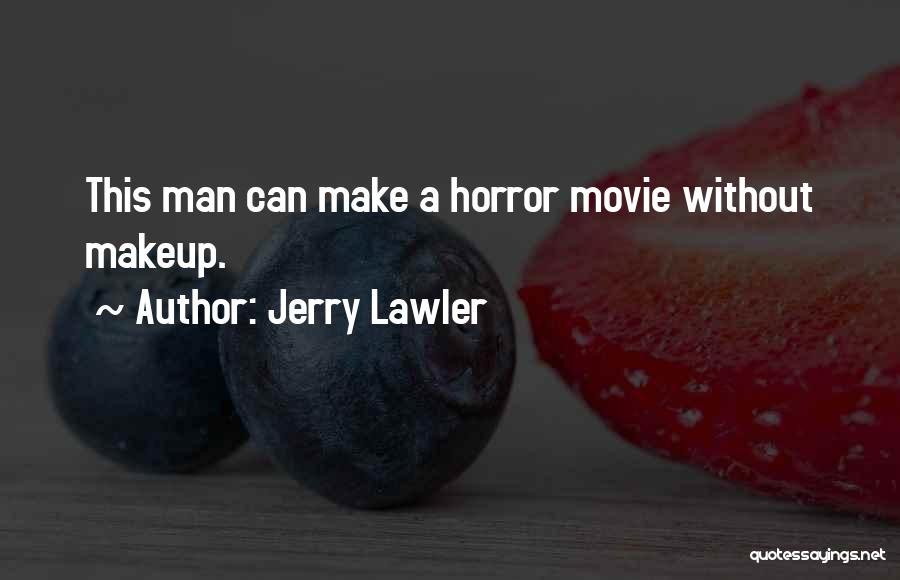 Jerry Lawler Quotes: This Man Can Make A Horror Movie Without Makeup.