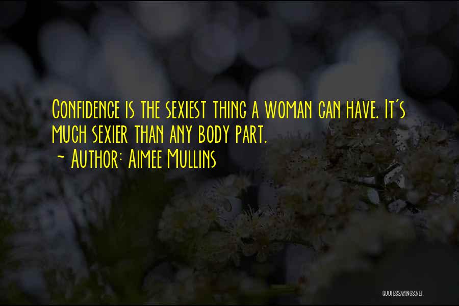 Aimee Mullins Quotes: Confidence Is The Sexiest Thing A Woman Can Have. It's Much Sexier Than Any Body Part.