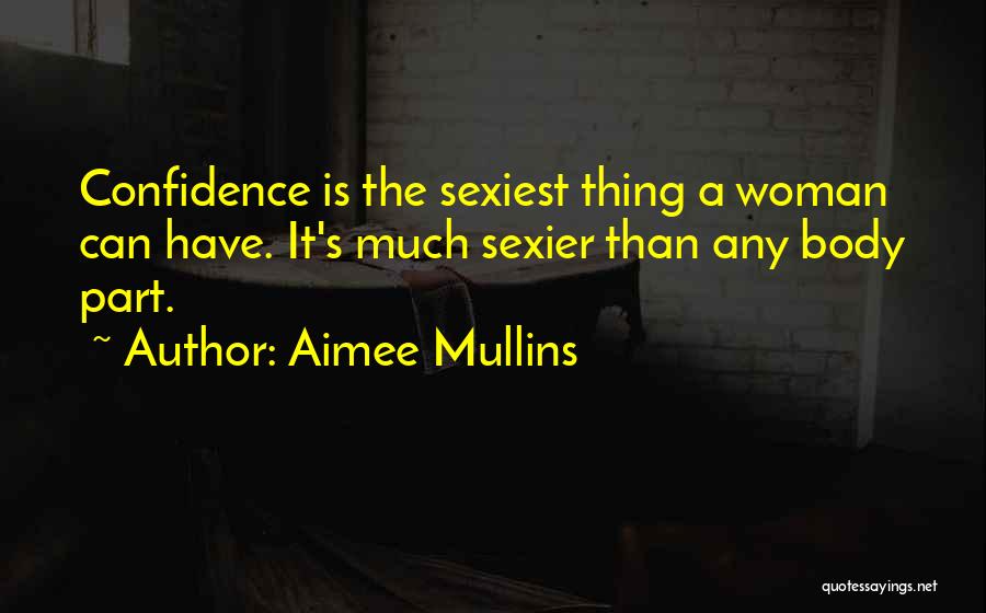 Aimee Mullins Quotes: Confidence Is The Sexiest Thing A Woman Can Have. It's Much Sexier Than Any Body Part.