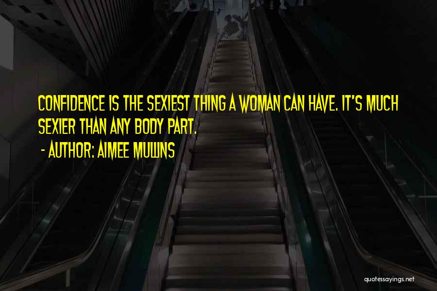 Aimee Mullins Quotes: Confidence Is The Sexiest Thing A Woman Can Have. It's Much Sexier Than Any Body Part.