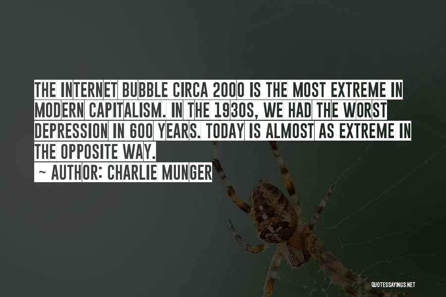 Charlie Munger Quotes: The Internet Bubble Circa 2000 Is The Most Extreme In Modern Capitalism. In The 1930s, We Had The Worst Depression
