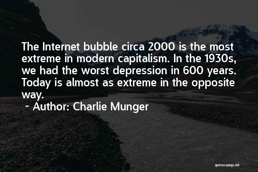 Charlie Munger Quotes: The Internet Bubble Circa 2000 Is The Most Extreme In Modern Capitalism. In The 1930s, We Had The Worst Depression