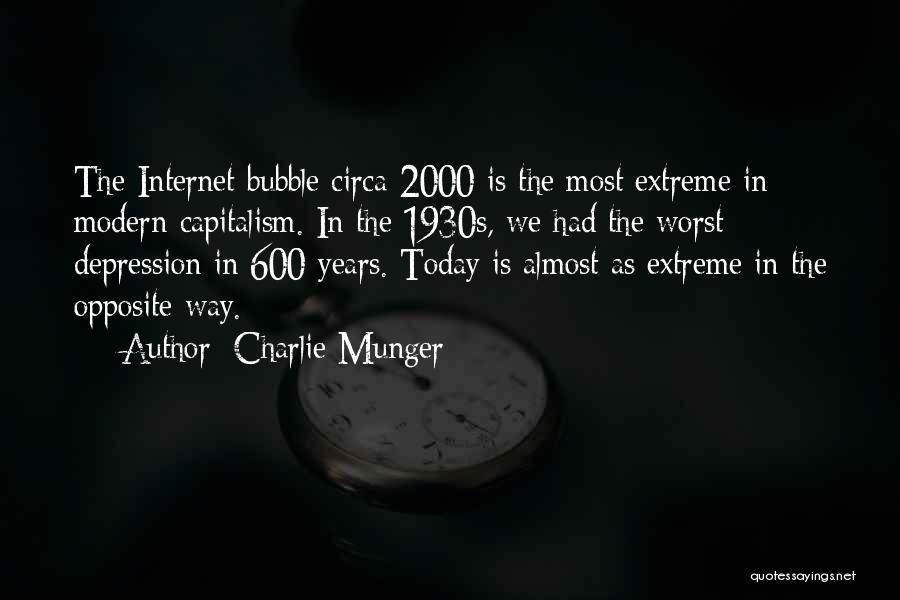 Charlie Munger Quotes: The Internet Bubble Circa 2000 Is The Most Extreme In Modern Capitalism. In The 1930s, We Had The Worst Depression