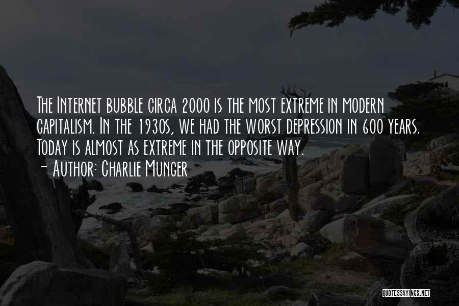 Charlie Munger Quotes: The Internet Bubble Circa 2000 Is The Most Extreme In Modern Capitalism. In The 1930s, We Had The Worst Depression