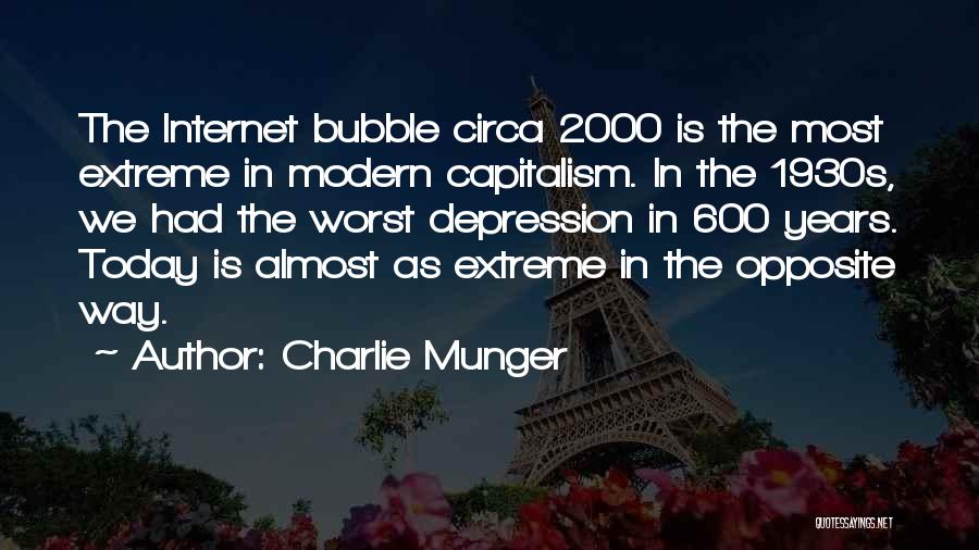 Charlie Munger Quotes: The Internet Bubble Circa 2000 Is The Most Extreme In Modern Capitalism. In The 1930s, We Had The Worst Depression