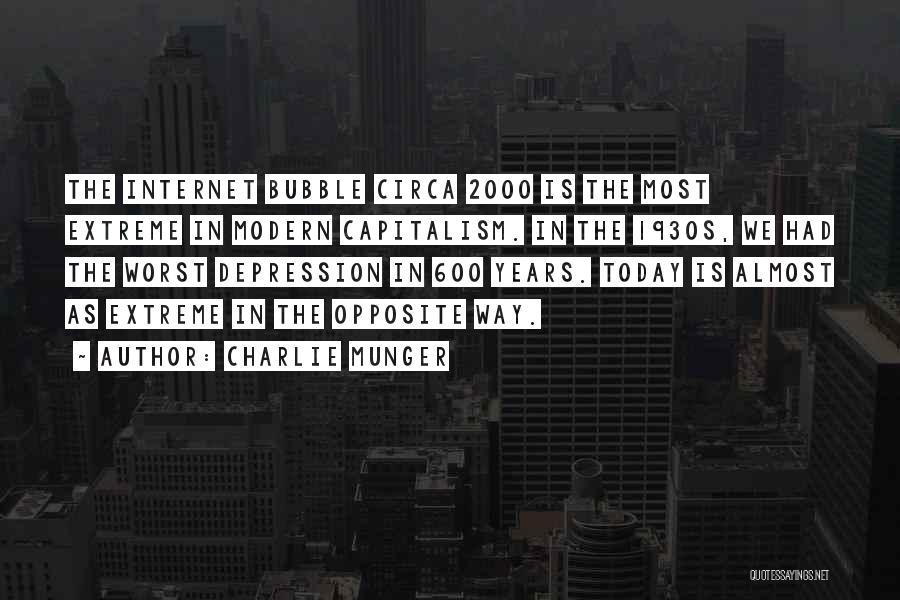 Charlie Munger Quotes: The Internet Bubble Circa 2000 Is The Most Extreme In Modern Capitalism. In The 1930s, We Had The Worst Depression