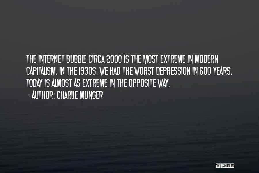 Charlie Munger Quotes: The Internet Bubble Circa 2000 Is The Most Extreme In Modern Capitalism. In The 1930s, We Had The Worst Depression