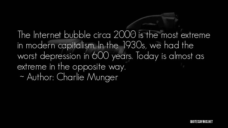 Charlie Munger Quotes: The Internet Bubble Circa 2000 Is The Most Extreme In Modern Capitalism. In The 1930s, We Had The Worst Depression