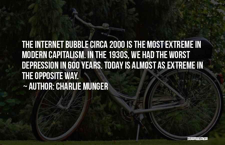 Charlie Munger Quotes: The Internet Bubble Circa 2000 Is The Most Extreme In Modern Capitalism. In The 1930s, We Had The Worst Depression