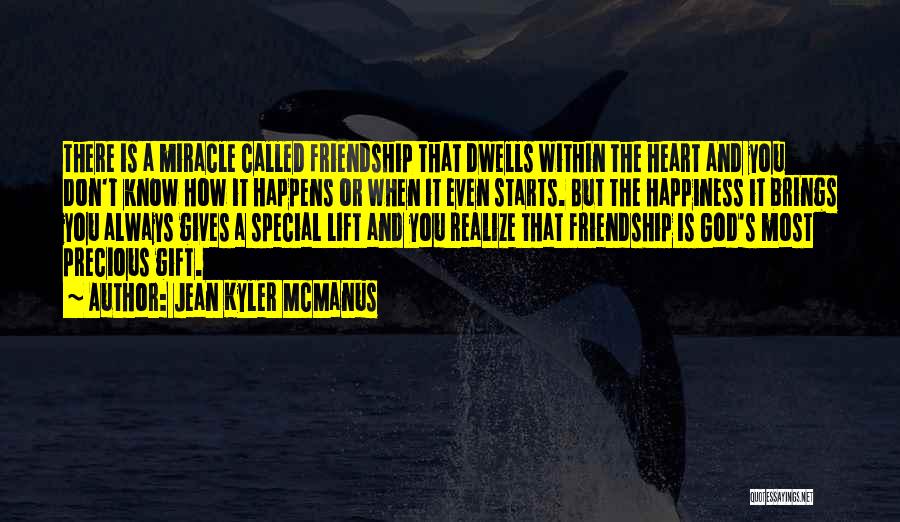 Jean Kyler McManus Quotes: There Is A Miracle Called Friendship That Dwells Within The Heart And You Don't Know How It Happens Or When