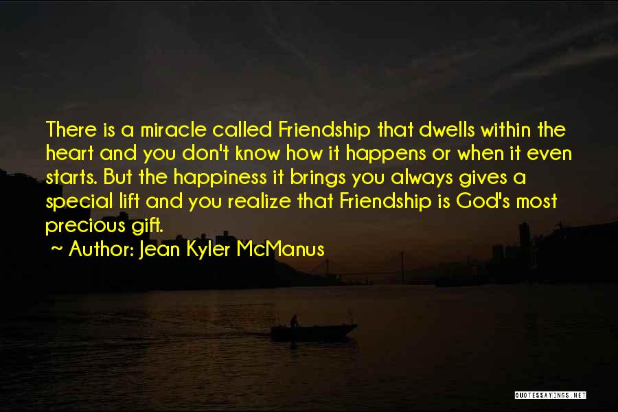 Jean Kyler McManus Quotes: There Is A Miracle Called Friendship That Dwells Within The Heart And You Don't Know How It Happens Or When