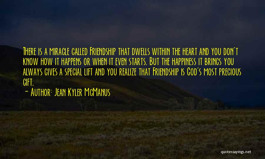 Jean Kyler McManus Quotes: There Is A Miracle Called Friendship That Dwells Within The Heart And You Don't Know How It Happens Or When