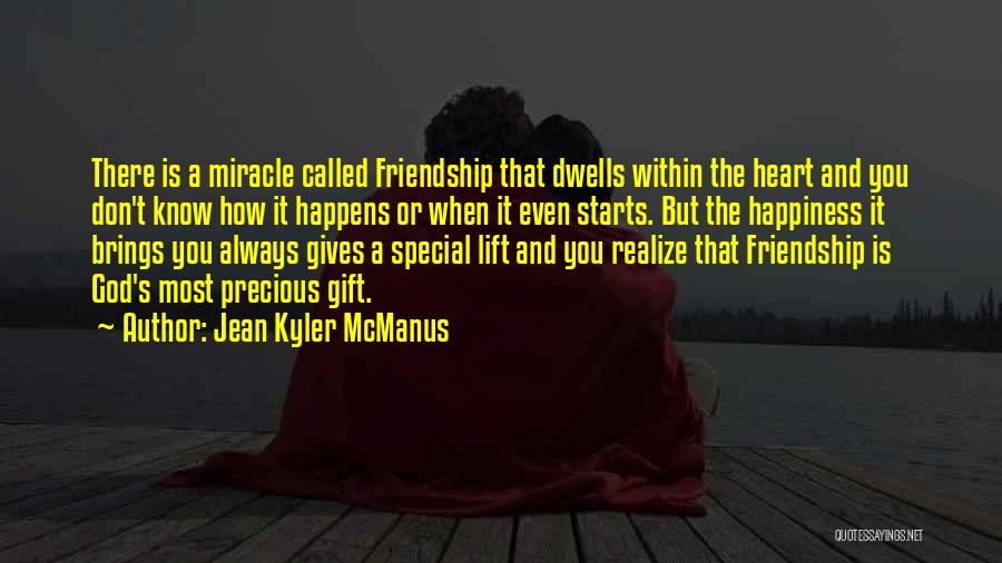 Jean Kyler McManus Quotes: There Is A Miracle Called Friendship That Dwells Within The Heart And You Don't Know How It Happens Or When