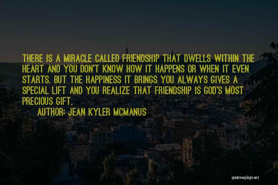 Jean Kyler McManus Quotes: There Is A Miracle Called Friendship That Dwells Within The Heart And You Don't Know How It Happens Or When