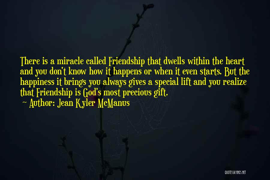 Jean Kyler McManus Quotes: There Is A Miracle Called Friendship That Dwells Within The Heart And You Don't Know How It Happens Or When