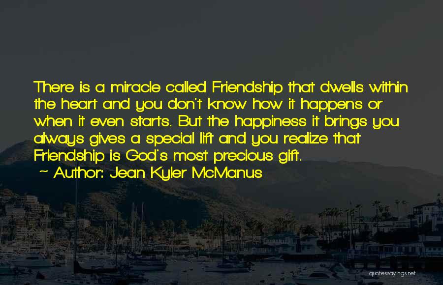 Jean Kyler McManus Quotes: There Is A Miracle Called Friendship That Dwells Within The Heart And You Don't Know How It Happens Or When