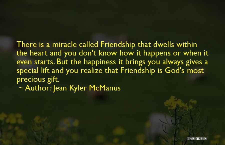 Jean Kyler McManus Quotes: There Is A Miracle Called Friendship That Dwells Within The Heart And You Don't Know How It Happens Or When