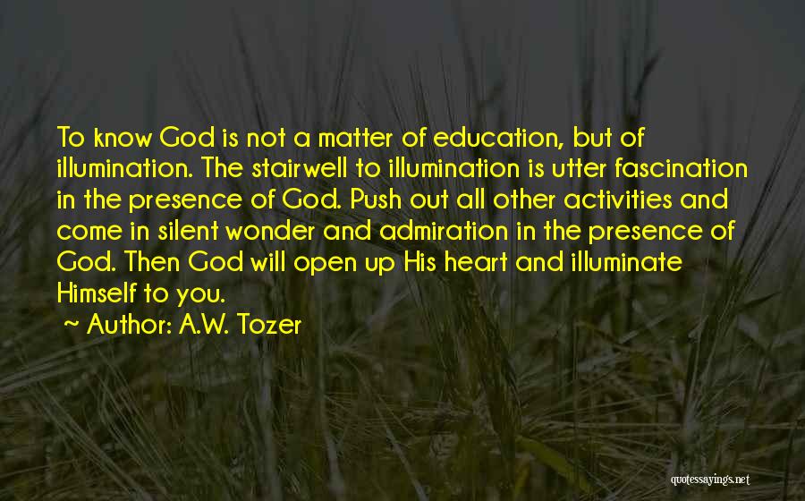 A.W. Tozer Quotes: To Know God Is Not A Matter Of Education, But Of Illumination. The Stairwell To Illumination Is Utter Fascination In