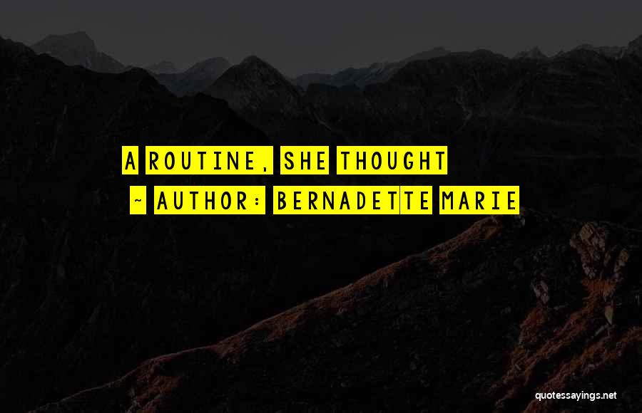 Bernadette Marie Quotes: A Routine, She Thought