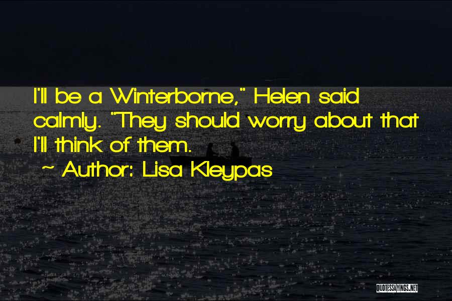 Lisa Kleypas Quotes: I'll Be A Winterborne, Helen Said Calmly. They Should Worry About That I'll Think Of Them.