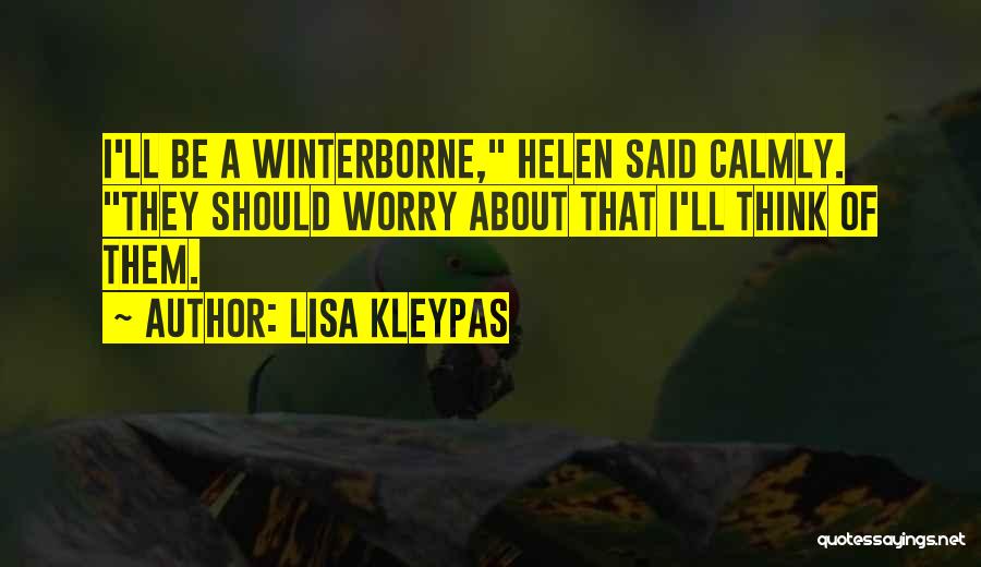 Lisa Kleypas Quotes: I'll Be A Winterborne, Helen Said Calmly. They Should Worry About That I'll Think Of Them.