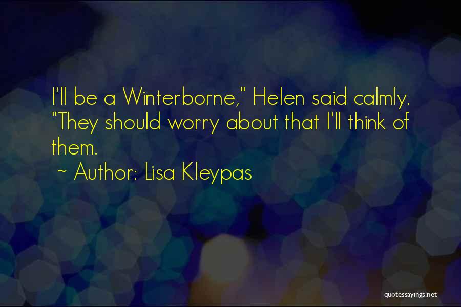 Lisa Kleypas Quotes: I'll Be A Winterborne, Helen Said Calmly. They Should Worry About That I'll Think Of Them.