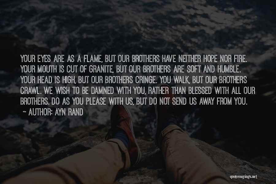 Ayn Rand Quotes: Your Eyes Are As A Flame, But Our Brothers Have Neither Hope Nor Fire. Your Mouth Is Cut Of Granite,