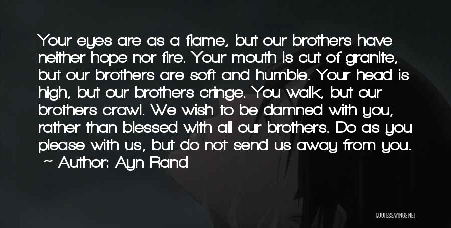 Ayn Rand Quotes: Your Eyes Are As A Flame, But Our Brothers Have Neither Hope Nor Fire. Your Mouth Is Cut Of Granite,