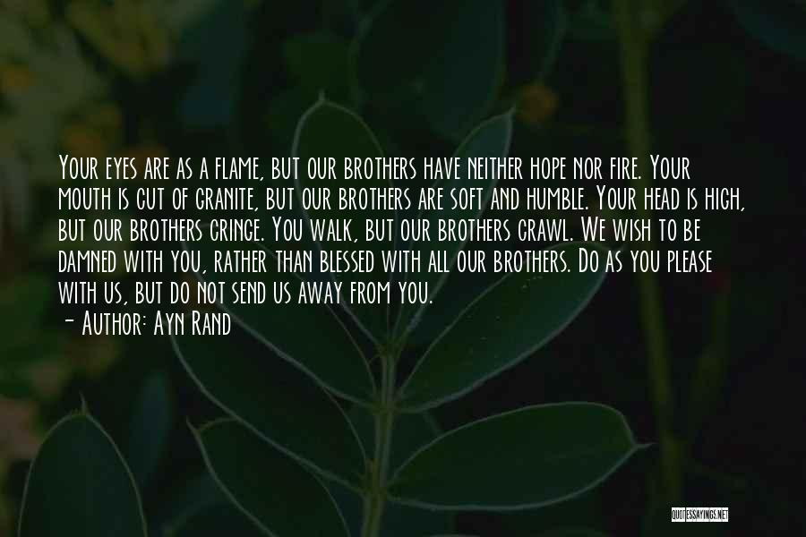 Ayn Rand Quotes: Your Eyes Are As A Flame, But Our Brothers Have Neither Hope Nor Fire. Your Mouth Is Cut Of Granite,