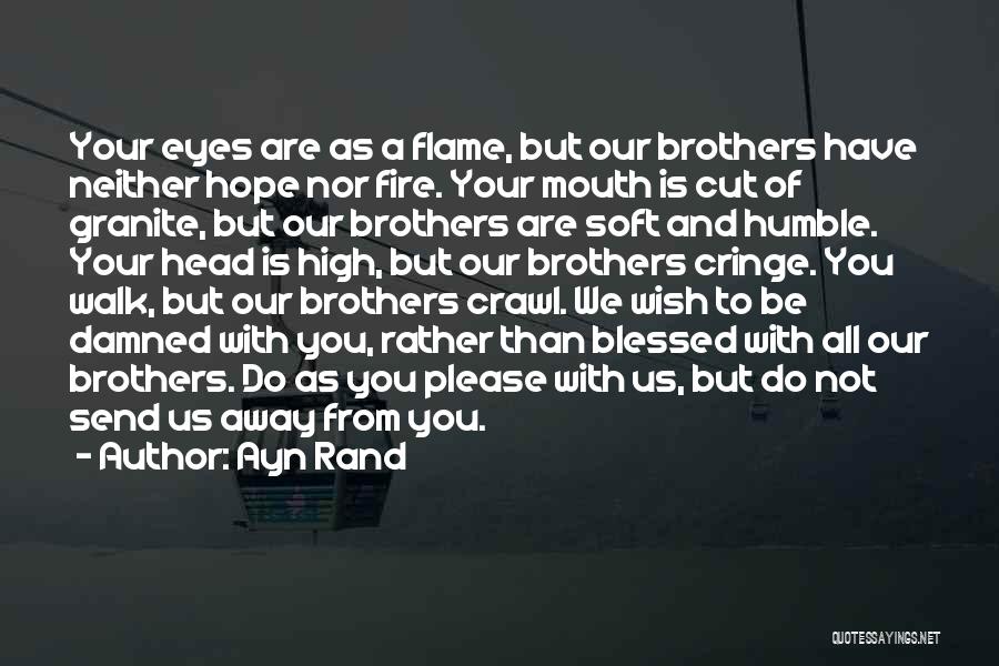 Ayn Rand Quotes: Your Eyes Are As A Flame, But Our Brothers Have Neither Hope Nor Fire. Your Mouth Is Cut Of Granite,