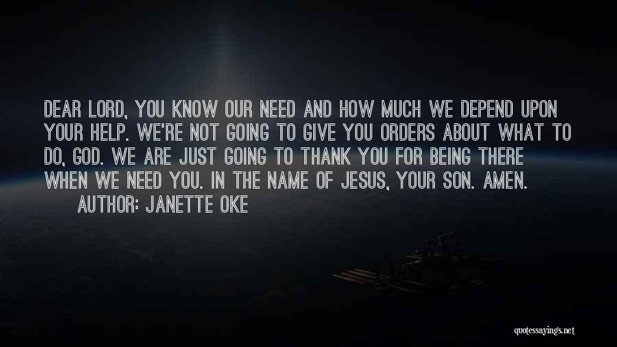 Janette Oke Quotes: Dear Lord, You Know Our Need And How Much We Depend Upon Your Help. We're Not Going To Give You