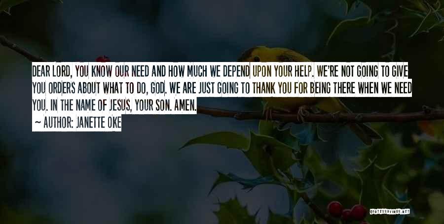 Janette Oke Quotes: Dear Lord, You Know Our Need And How Much We Depend Upon Your Help. We're Not Going To Give You