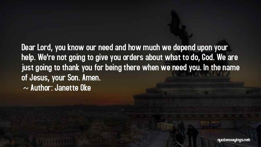 Janette Oke Quotes: Dear Lord, You Know Our Need And How Much We Depend Upon Your Help. We're Not Going To Give You