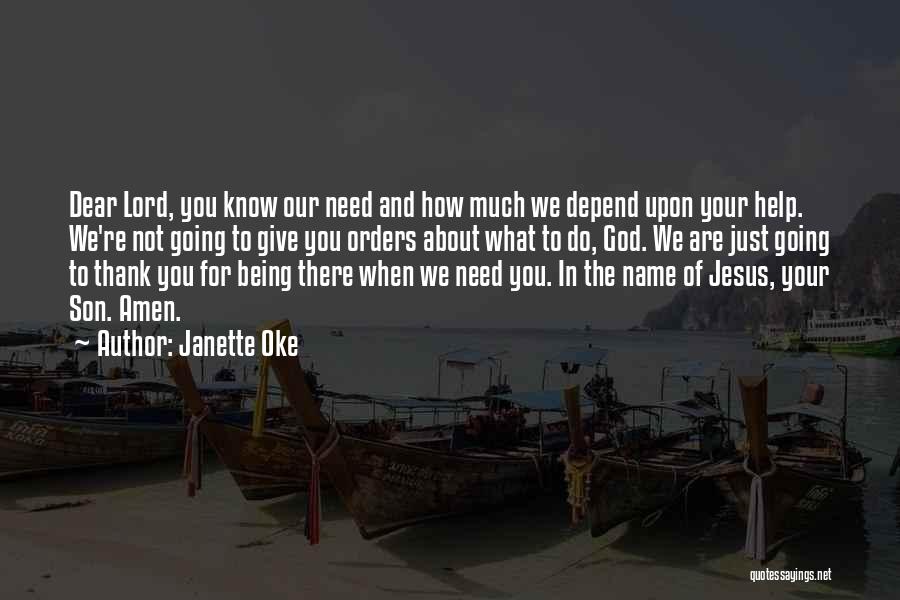 Janette Oke Quotes: Dear Lord, You Know Our Need And How Much We Depend Upon Your Help. We're Not Going To Give You