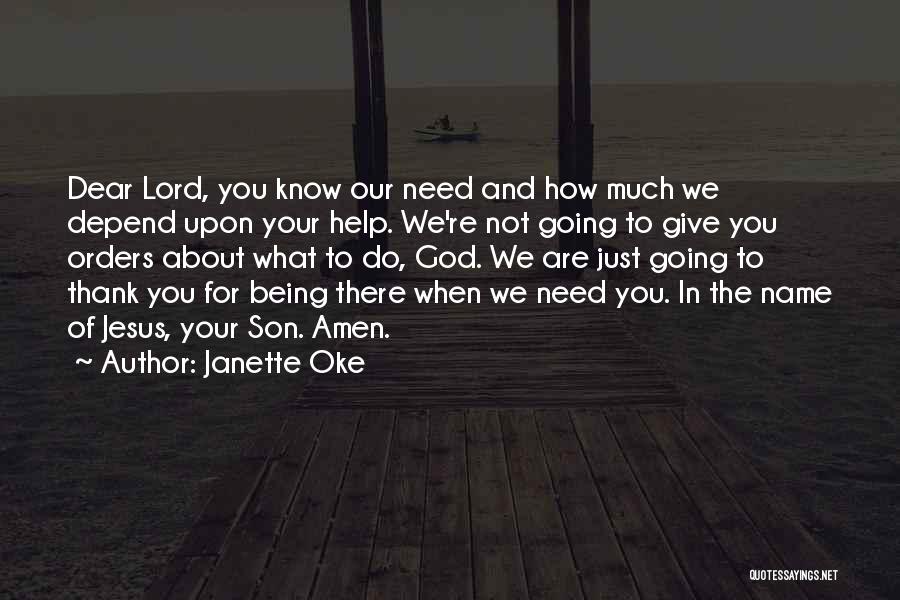 Janette Oke Quotes: Dear Lord, You Know Our Need And How Much We Depend Upon Your Help. We're Not Going To Give You