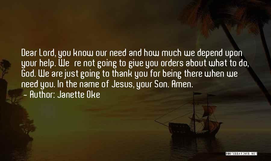 Janette Oke Quotes: Dear Lord, You Know Our Need And How Much We Depend Upon Your Help. We're Not Going To Give You
