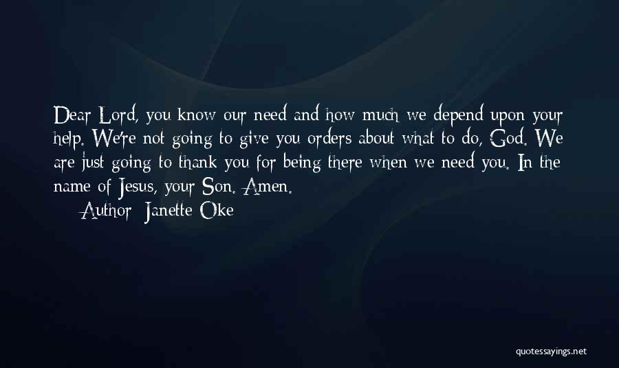 Janette Oke Quotes: Dear Lord, You Know Our Need And How Much We Depend Upon Your Help. We're Not Going To Give You