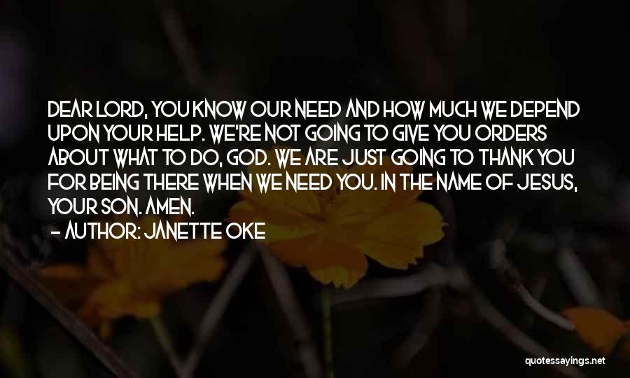 Janette Oke Quotes: Dear Lord, You Know Our Need And How Much We Depend Upon Your Help. We're Not Going To Give You