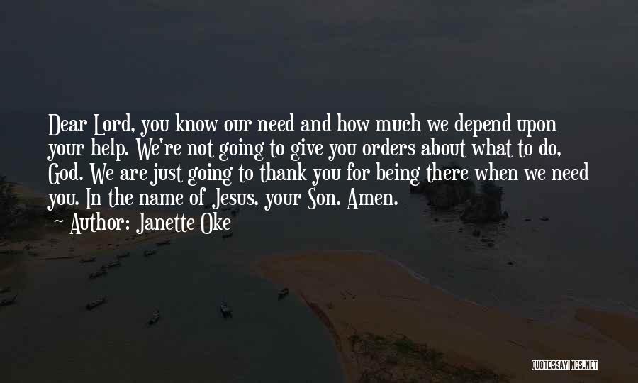 Janette Oke Quotes: Dear Lord, You Know Our Need And How Much We Depend Upon Your Help. We're Not Going To Give You