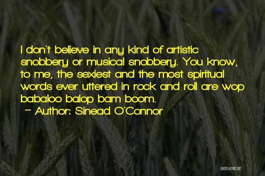 Sinead O'Connor Quotes: I Don't Believe In Any Kind Of Artistic Snobbery Or Musical Snobbery. You Know, To Me, The Sexiest And The